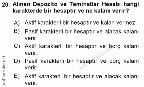 20. soru: Alınan Depozito ve Teminatlar Hesabı hangi karakterde bir hesaptır ve ne kalanı verir? A) Aktif karakterli bir hesapt…
