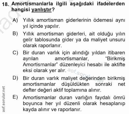 18. soru: Amortismanlarla ilgili aşağıdaki ifadelerden hangisi yanlıştır? A) Yıllık amortisman giderlerinin ödemesi aynı yıl iç…