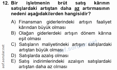 12. soru: Bir işletmenin brüt satış kârının satışlardaki artıştan daha az artırmasının nedeni aşağıdakilerden hangisidir? A) Fi…