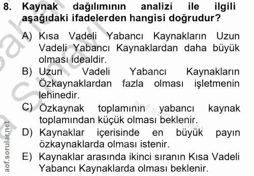 8. soru: Kaynak dağılımının analizi ile ilgili aşağıdaki ifadelerden hangisi doğrudur? A) Kısa Vadeli Yabancı Kaynakların Uzun…