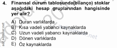 4. soru: Finansal durum tablosunda(bilanço) stoklar aşağıdaki hesap gruplarından hangisinde yer alır? A) Duran varlıklarda B)…