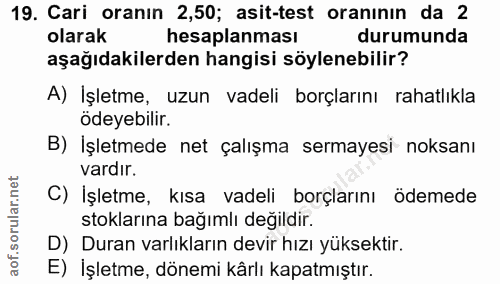 19. soru: Cari oranın 2,50; asit-test oranının da 2 olarak hesaplanması durumunda aşağıdakilerden hangisi söylenebilir? A) Işle…
