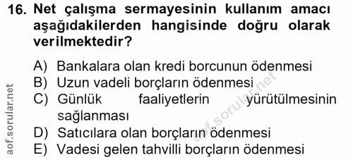 16. soru: Net çalışma sermayesinin kullanım amacı aşağıdakilerden hangisinde doğru olarak verilmektedir? A) Bankalara olan kred…