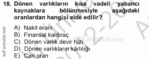18. soru: Dönen varlıkların kısa vadeli yabancı kaynaklara bölünmesiyle aşağıdaki oranlardan hangisi elde edilir? A) Nakit oran…