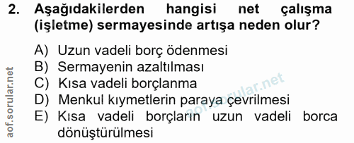 2. soru: Aşağıdakilerden hangisi net çalışma (işletme) sermayesinde artışa neden olur? A) Uzun vadeli borç ödenmesi B) Sermaye…