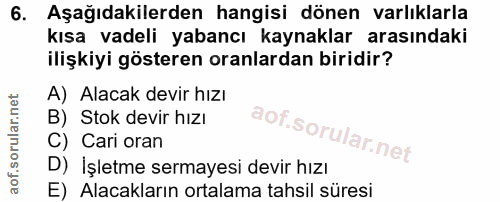 6. soru: Aşağıdakilerden hangisi dönen varlıklarla kısa vadeli yabancı kaynaklar arasındaki ilişkiyi gösteren oranlardan birid…