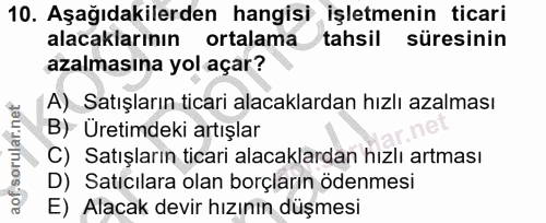 10. soru: Aşağıdakilerden hangisi işletmenin ticari alacaklarının ortalama tahsil süresinin azalmasına yol açar? A) Satışların…