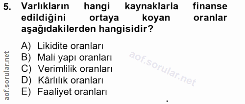 5. soru: Varlıkların hangi kaynaklarla finanse edildiğini ortaya koyan oranlar aşağıdakilerden hangisidir? A) Likidite oranlar…