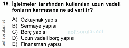 16. soru: İşletmeler tarafından kullanılan uzun vadeli fonların karmasına ne ad verilir? A) Özkaynak yapısı B) Sermaye yapısı C…