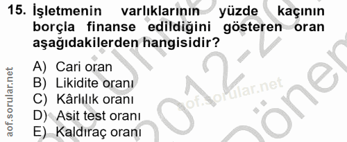 15. soru: İşletmenin varlıklarının yüzde kaçının borçla finanse edildiğini gösteren oran aşağıdakilerden hangisidir? A) Cari or…