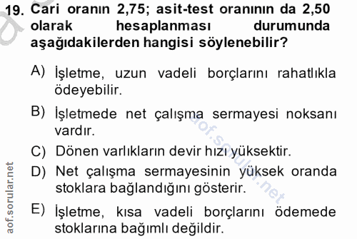 19. soru: Cari oranın 2,75; asit-test oranının da 2,50 olarak hesaplanması durumunda aşağıdakilerden hangisi söylenebilir? A) İ…