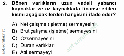 2. soru: Dönen varlıkların uzun vadeli yabancı kaynaklar ve öz kaynaklarla finanse edilen kısmı aşağıdakilerden hangisini ifad…