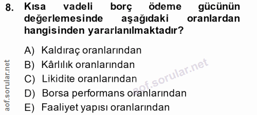 8. soru: Kısa vadeli borç ödeme gücünün değerlemesinde aşağıdaki oranlardan hangisinden yararlanılmaktadır? A) Kaldıraç oranla…