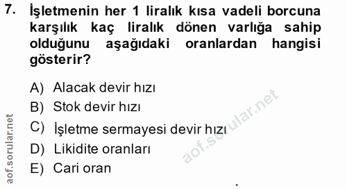 7. soru: İşletmenin her 1 liralık kısa vadeli borcuna karşılık kaç liralık dönen varlığa sahip olduğunu aşağıdaki oranlardan h…