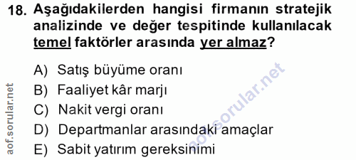 18. soru: Aşağıdakilerden hangisi firmanın stratejik analizinde ve değer tespitinde kullanılacak temel faktörler arasında yer a…