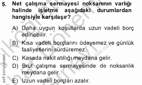 5. soru: Net çalışma sermayesi noksanının varlığı halinde işletme aşağıdaki durumlardan hangisiyle karşılaşır? A) Daha uygun k…