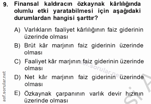 9. soru: Finansal kaldıracın özkaynak kârlılığında olumlu etki yaratabilmesi için aşağıdaki durumlardan hangisi şarttır? A) Va…