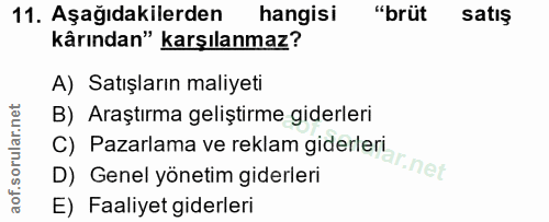 11. soru: Aşağıdakilerden hangisi "brüt satış kârından" karşılanmaz? A) Satışların maliyeti B) Araştırma geliştirme giderleri C…
