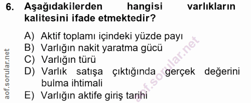 6. soru: Aşağıdakilerden hangisi varlıkların kalitesini ifade etmektedir? A) Aktif toplamı içindeki yüzde payı B) Varlığın nak…