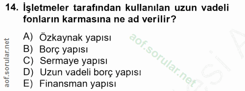 14. soru: İşletmeler tarafından kullanılan uzun vadeli fonların karmasına ne ad verilir? A) Özkaynak yapısı B) Borç yapısı C) S…