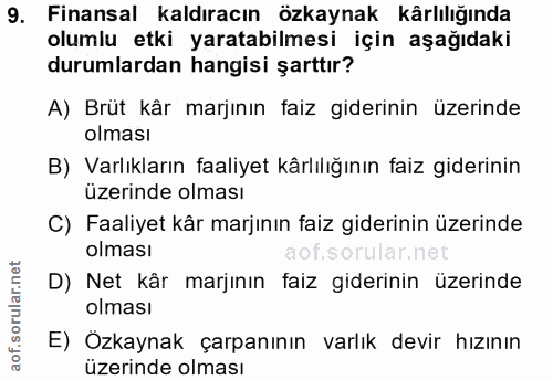 9. soru: Finansal kaldıracın özkaynak kârlılığında olumlu etki yaratabilmesi için aşağıdaki durumlardan hangisi şarttır? A) Br…