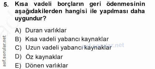 5. soru: Kısa vadeli borçların geri ödenmesinin aşağıdakilerden hangisi ile yapılması daha uygundur? A) Duran varlıklar B) Kıs…