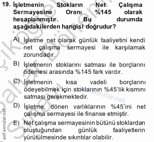 19. soru: İşletmenin Stokların Net Çalışma Sermayesine Oranı. %145 olarak hesaplanmıştır. Bu durumda aşağıdakilerden hangisi do…