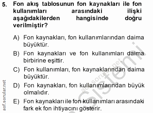 5. soru: Fon akış tablosunun fon kaynakları ile fon kullanımları arasindaki ilişki aşağıdakilerden hangisinde doğru verilmişti…