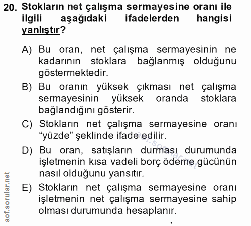 20. soru: Stokların net çalışma sermayesine oranı ile ilgili aşağıdaki ifadelerden hangisi yanlıştır? A) Bu oran, net çalışma s…