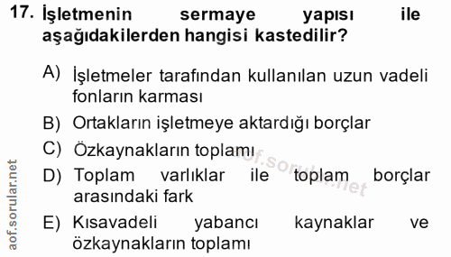 17. soru: İşletmenin sermaye yapısı ile aşağıdakilerden hangisi kastedilir? A) İşletmeler tarafından kullanılan uzun vadeli fon…