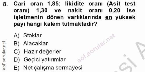 8. soru: Cari oran 1,85; likidite oranı (Asit test oranı) 1,30 ve nakit oranı 0,20 ise işletmenin dönen varlıklarında en yükse…