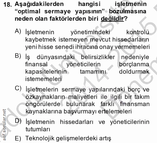 18. soru: Aşağıdakilerden hangisi işletmenin "optimal sermaye yapısının" bozulmasına neden olan faktörlerden biri değildir? A)…