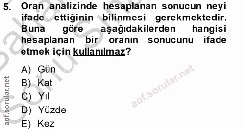 5. soru: Oran analizinde hesaplanan sonucun neyi ifade ettiğinin bilinmesi gerekmektedir. Buna göre aşağıdakilerden hangisi he…