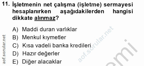 11. soru: İşletmenin net çalışma (işletme) sermayesi hesaplanırken aşağıdakilerden hangisi dikkate alınmaz? A) Maddi duran varl…