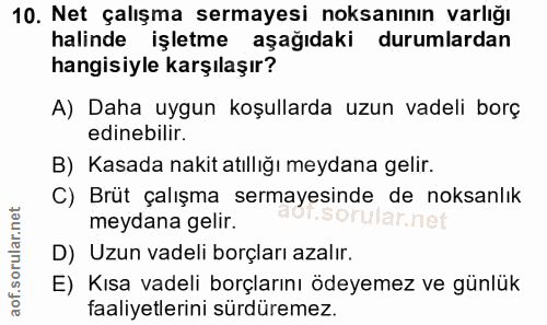 10. soru: Net çalışma sermayesi noksanının varlığı halinde işletme aşağıdaki durumlardan hangisiyle karşılaşır? A) Daha uygun k…