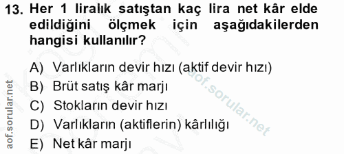 13. soru: Her 1 liralık satıştan kaç lira net kâr elde edildiğini ölçmek için aşağıdakilerden hangisi kullanılır? A) Varlıkları…
