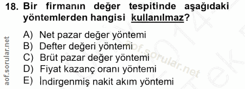18. soru: Bir firmanın değer tespitinde aşağıdaki yöntemlerden hangisi kullanılmaz? A) Net pazar değer yöntemi B) Defter değeri…