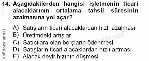 14. soru: Aşağıdakilerden hangisi işletmenin ticari alacaklarının ortalama tahsil süresinin azalmasına yol açar? A) Satışların…