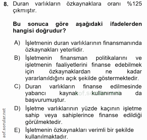 8. soru: Duran varlıkların özkaynaklara oranı %125 çıkmıştır. Bu sonuca göre aşağıdaki ifadelerden hangisi doğrudur? A) Işletm…