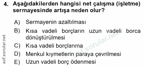 4. soru: Aşağıdakilerden hangisi net çalışma (işletme) sermayesinde artışa neden olur? A) Sermayenin azaltılması B) Kısa vadel…