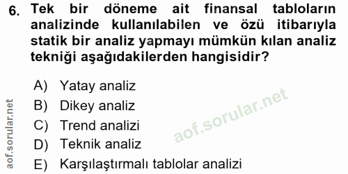 6. soru: Tek bir döneme ait finansal tablolarin analizinde kullanılabilen ve özü itibarıyla statik bir analiz yapmayı mümkün k…