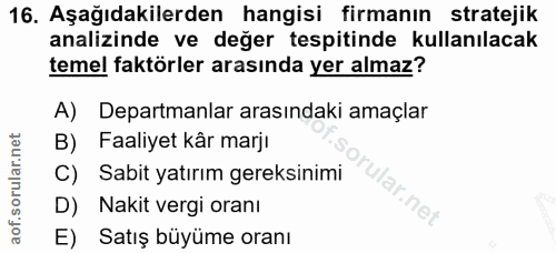 16. soru: Aşağıdakilerden hangisi firmanın stratejik analizinde ve değer tespitinde kullanılacak temel faktörler arasında yer a…