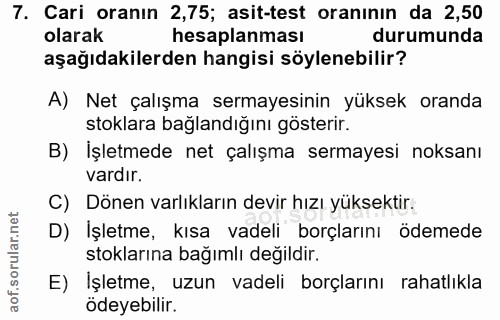 7. soru: Cari oranın 2,75; asit-test oranının da 2,50 olarak hesaplanması durumunda aşağıdakilerden hangisi söylenebilir? A) N…