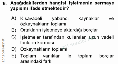 6. soru: Aşağıdakilerden hangisi işletmenin sermaye yapısını ifade etmektedir? Kısavadeli yabancı kaynaklar ve özkaynakların t…