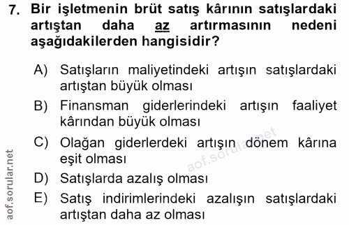 7. soru: Bir işletmenin brüt satış kârının satışlardaki artıştan daha az artirmasının nedeni aşağıdakilerden hangisidir? A) Sa…