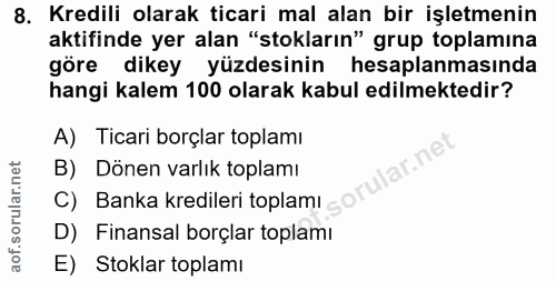 8. soru: Kredili olarak ticari mal alan bir işletmenin aktifinde yer alan "stokların" grup toplamina göre dikey yüzdesinin hes…
