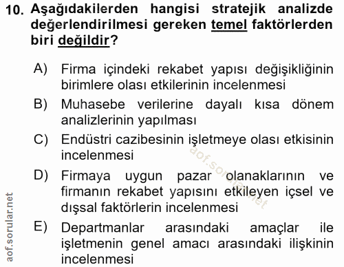10. soru: Aşağıdakilerden hangisi stratejik analizde değerlendirilmesi gereken temel faktörlerden biri değildir? A) Firma içind…