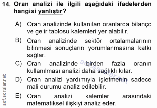 14. soru: Oran analizi ile ilgili aşağıdaki ifadelerden hangisi yanlıştır? A) Oran analizinde kullanılan oranlarda bilanço ve g…