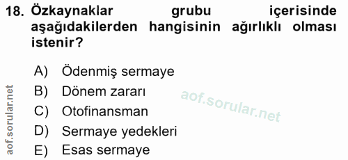 18. soru: Özkaynaklar grubu içerisinde aşağıdakilerden hangisinin ağırlıklı olması istenir? A) Ödenmiş sermaye B) Dönem zararı…