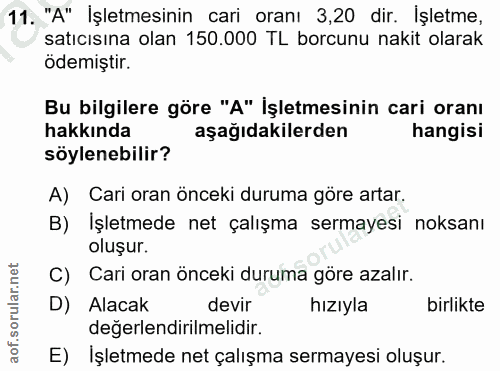 11. soru: "A" İşletmesinin cari oranı 3,20 dir. İşletme, satıcısına olan 150.000 TL borcunu nakit olarak ödemiştir. Bu bilgiler…